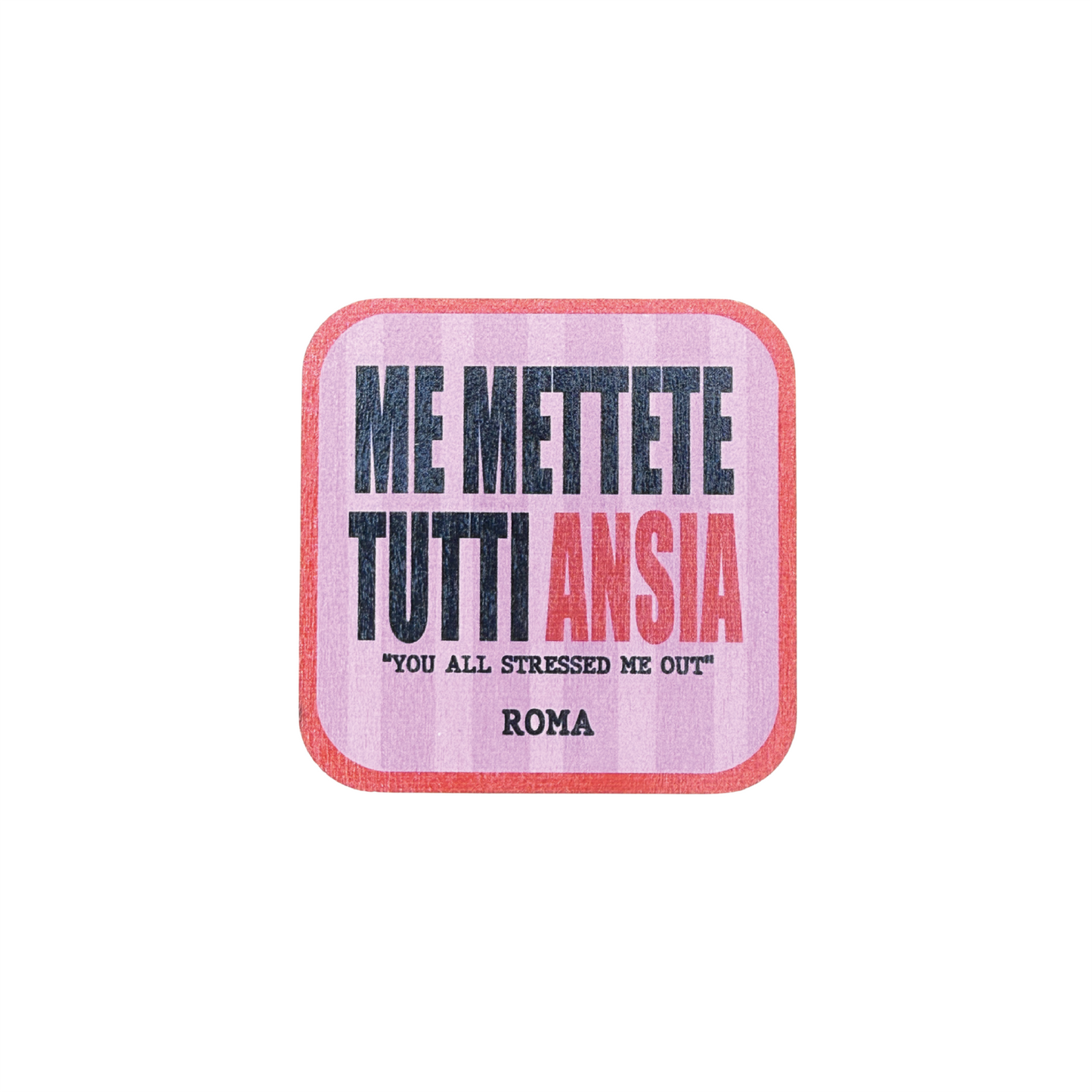 ME METTETE TUTTI ANSIA SOTTOBICCHIERE